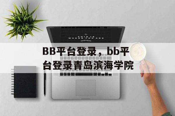 BB平台登录，bb平台登录青岛滨海学院